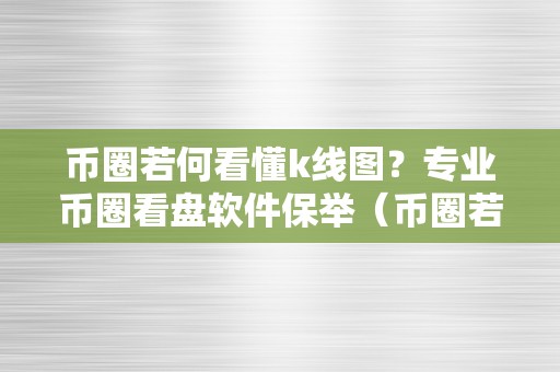 币圈若何看懂k线图？专业币圈看盘软件保举（币圈若何看懂k线图视频）（币圈若何看懂k线图）