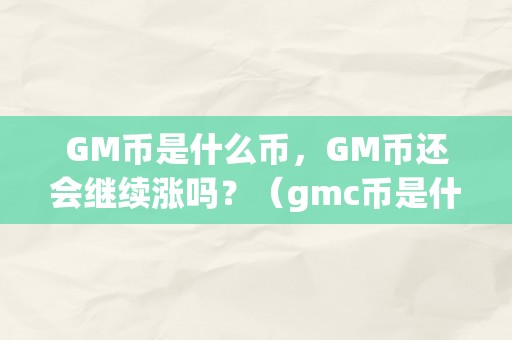 GM币是什么币，GM币还会继续涨吗？（gmc币是什么）（gm币是什么币）