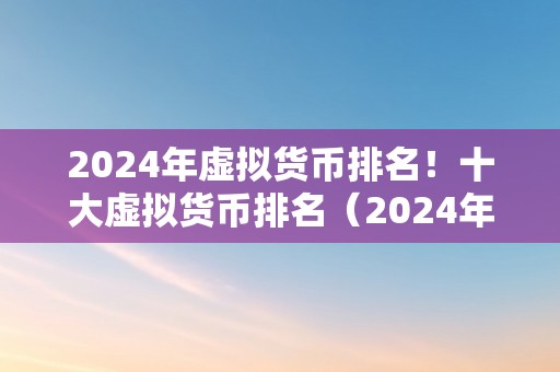 2024年虚拟货币排名！十大虚拟货币排名（2024年虚拟货币排名）