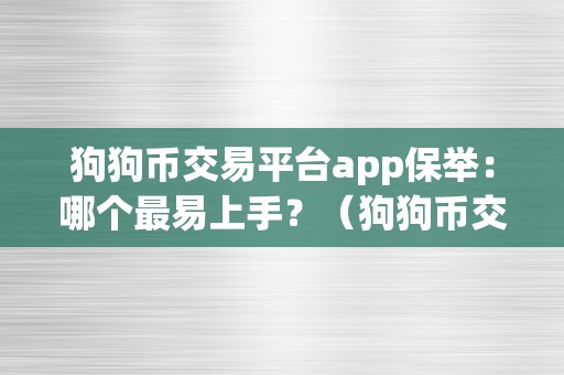 狗狗币交易平台app保举：哪个最易上手？（狗狗币交易平台app保举：哪个最易上手）