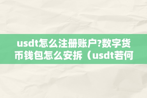 usdt怎么注册账户?数字货币钱包怎么安拆（usdt若何注册）（如何在数字货币钱包中注册usdt账户）