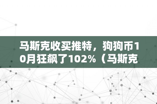 马斯克收买推特，狗狗币10月狂飙了102%（马斯克提狗狗币）（马斯克收买推特）