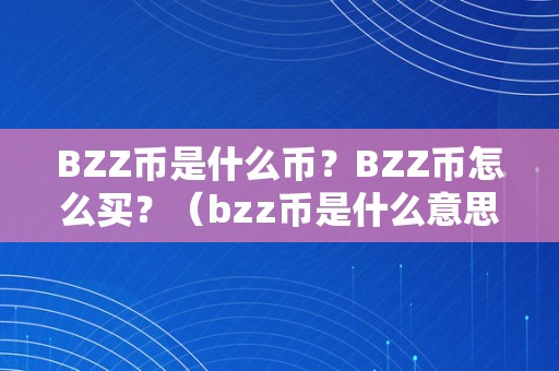 BZZ币是什么币？BZZ币怎么买？（bzz币是什么意思）（bzz币是什么币，bzz币怎么买？）