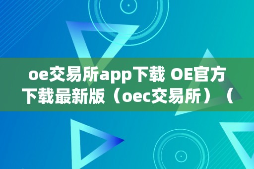 oe交易所app下载 OE官方下载最新版（oec交易所）（oe交易所app下载）