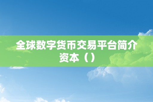 全球数字货币交易平台简介资本（）