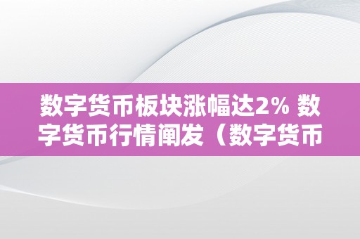 数字货币板块涨幅达2% 数字货币行情阐发（数字货币上涨情况）（）