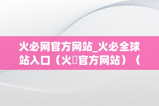 火必网官方网站_火必全球站入口（火帀官方网站）（火必网官方网站）