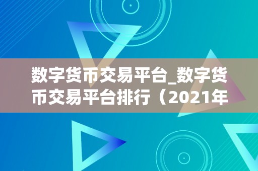 数字货币交易平台_数字货币交易平台排行（2021年更受欢迎的数字货币交易平台排行榜）