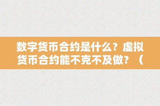 数字货币合约是什么？虚拟货币合约能不克不及做？（数字货币合约是什么？）