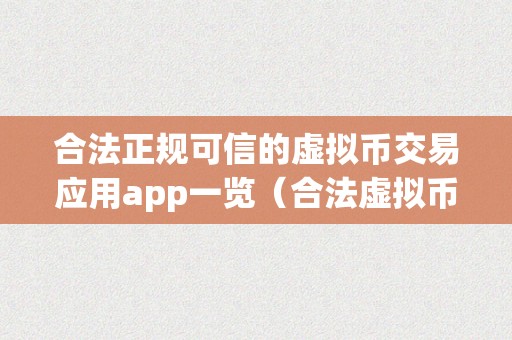 合法正规可信的虚拟币交易应用app一览（合法虚拟币平台）（）