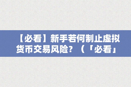 【必看】新手若何制止虚拟货币交易风险？（「必看」新手若何制止虚拟货币交易风险？）