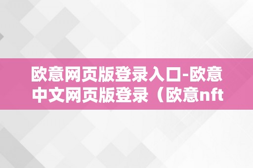 欧意网页版登录入口-欧意中文网页版登录（欧意nft）（欧意网页版登录入口及nft详解）