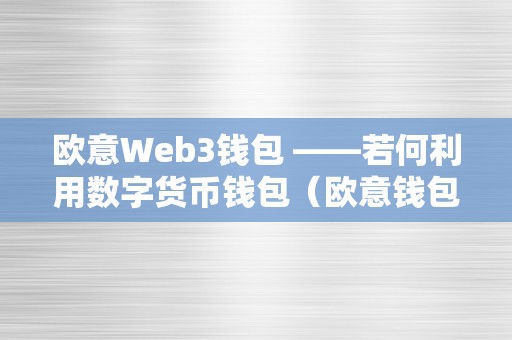 欧意Web3钱包 ——若何利用数字货币钱包（欧意钱包地址在哪）（如何利用欧意web3数字货币钱包及找到欧意钱包地址）