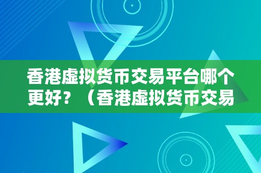 香港虚拟货币交易平台哪个更好？（香港虚拟货币交易平台哪个更好）