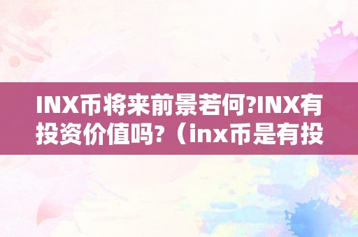 INX币将来前景若何?INX有投资价值吗?（inx币是有投资价值吗）（inx币将来前景若何?inx币将来前景若何?）