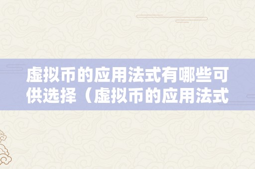 虚拟币的应用法式有哪些可供选择（虚拟币的应用法式有哪些可供选择）（虚拟币的应用法式）