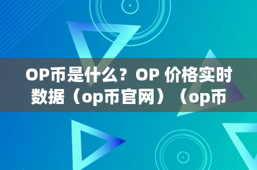 OP币是什么？OP 价格实时数据（op币官网）（op币是什么？）