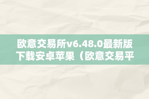 欧意交易所v6.48.0最新版下载安卓苹果（欧意交易平台）（）