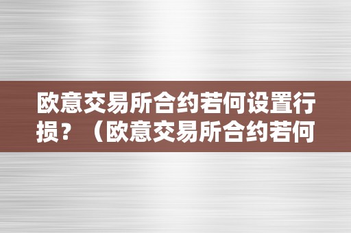 欧意交易所合约若何设置行损？（欧意交易所合约若何设置行损功用）（欧意交易所合约如何设置行损？）