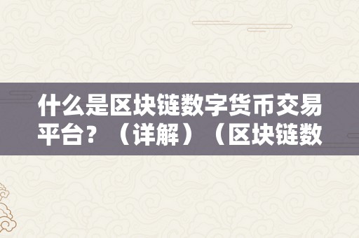 什么是区块链数字货币交易平台？（详解）（区块链数字货币交易平台）