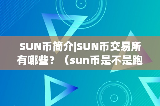 SUN币简介|SUN币交易所有哪些？（sun币是不是跑路了）（sun币简介sun币交易所有哪些）