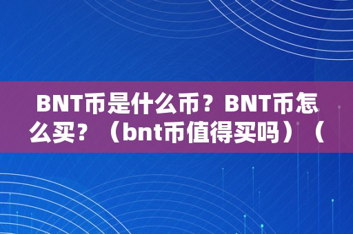 BNT币是什么币？BNT币怎么买？（bnt币值得买吗）（bnt币是什么币？bnt币值得买吗？）