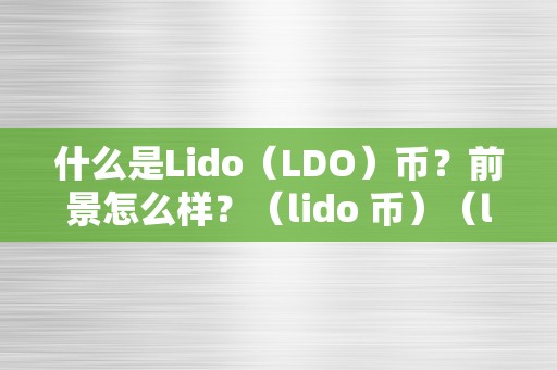 什么是Lido（LDO）币？前景怎么样？（lido 币）（lido（ldo）币的特点）