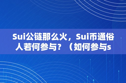 Sui公链那么火，Sui币通俗人若何参与？（如何参与sui公链热潮？）