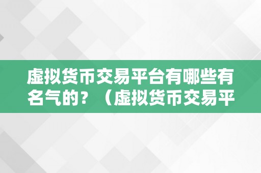 虚拟货币交易平台有哪些有名气的？（虚拟货币交易平台有哪些有名气的）