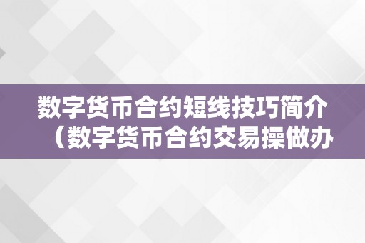 数字货币合约短线技巧简介（数字货币合约交易操做办法1）（数字货币合约短线交易的优势）