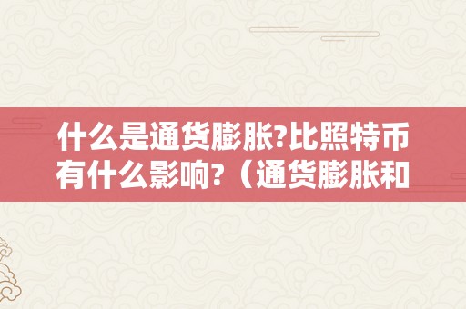 什么是通货膨胀?比照特币有什么影响?（通货膨胀和比特币）（通货膨胀与比特币）