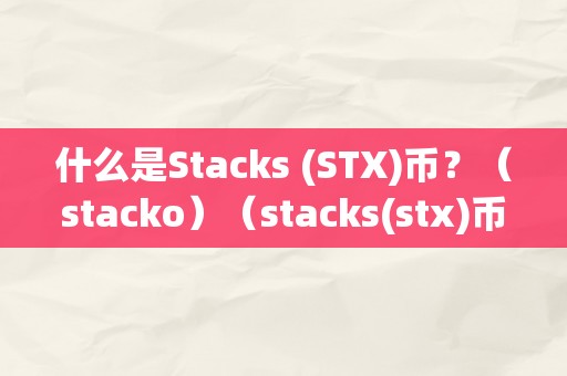 什么是Stacks (STX)币？（stacko）（stacks(stx)币是什么？）