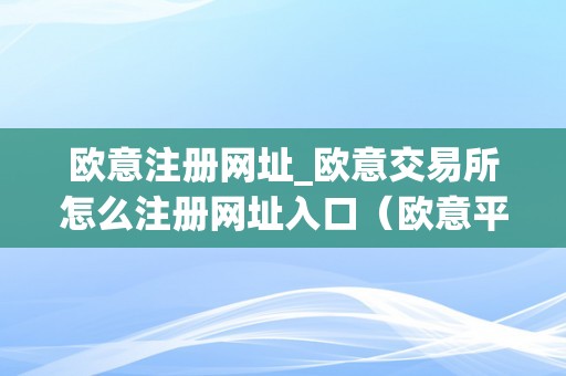 欧意注册网址_欧意交易所怎么注册网址入口（欧意平台）（如何注册欧意交易所？）