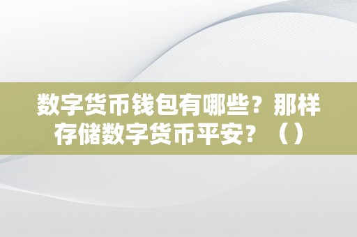 数字货币钱包有哪些？那样存储数字货币平安？（）