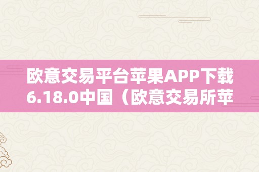 欧意交易平台苹果APP下载6.18.0中国（欧意交易所苹果下载）（欧意交易平台）