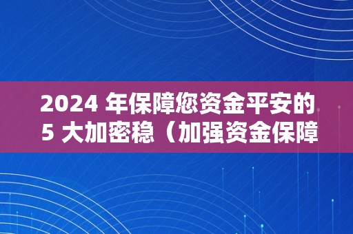 2024 年保障您资金平安的 5 大加密稳（加强资金保障）（）