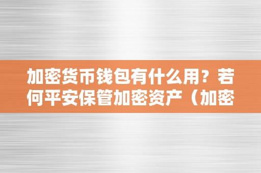 加密货币钱包有什么用？若何平安保管加密资产（加密货币钱包怎么用）（加密货币钱包的感化及平安保管办法）