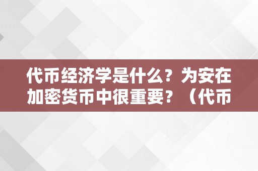 代币经济学是什么？为安在加密货币中很重要？（代币经济法是什么）（为何代币经济学在加密货币中很重要？）