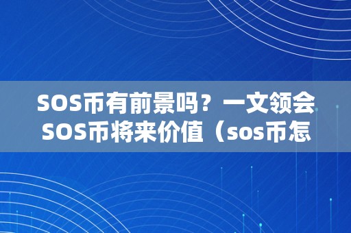 SOS币有前景吗？一文领会SOS币将来价值（sos币怎么样）（sos币将来价值及sos币怎么样）