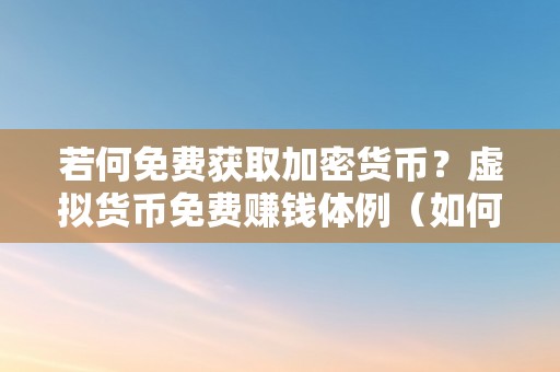 若何免费获取加密货币？虚拟货币免费赚钱体例（如何免费获取加密货币？）