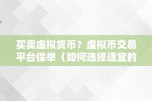 买卖虚拟货币？虚拟币交易平台保举（如何选择适宜的虚拟币交易平台）