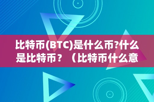 比特币(BTC)是什么币?什么是比特币？（比特币什么意思百度晓得）（比特币是什么币？什么是比特币？）