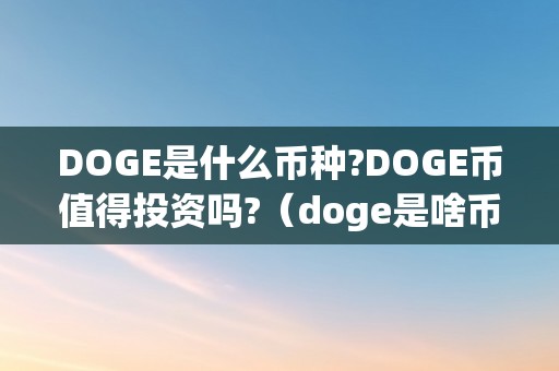 DOGE是什么币种?DOGE币值得投资吗?（doge是啥币）