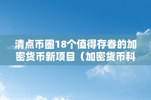 清点币圈18个值得存眷的加密货币新项目（加密货币科普）