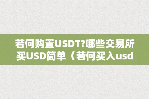 若何购置USDT?哪些交易所买USD简单（若何买入usdt）