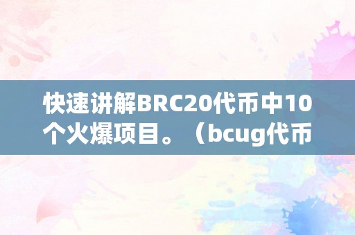 快速讲解BRC20代币中10个火爆项目。（bcug代币）