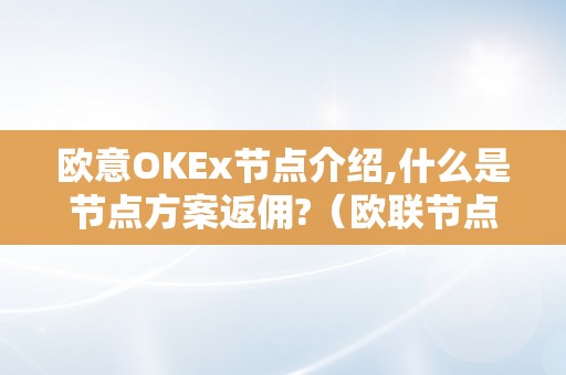 欧意OKEx节点介绍,什么是节点方案返佣?（欧联节点是什么意思）