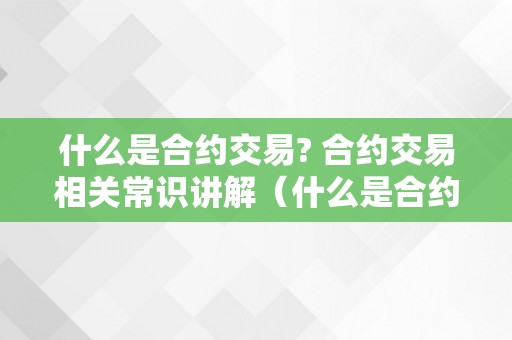 什么是合约交易? 合约交易相关常识讲解（什么是合约交易? 合约交易相关常识讲解）