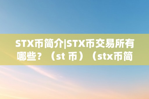 STX币简介|STX币交易所有哪些？（st 币）（stx币简介stx币交易所有哪些？stx币价格走势）