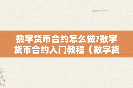 数字货币合约怎么做?数字货币合约入门教程（数字货币合约入门详细教程）（）